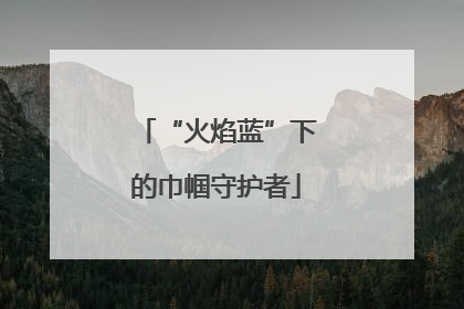 “火焰蓝”下的巾帼守护者