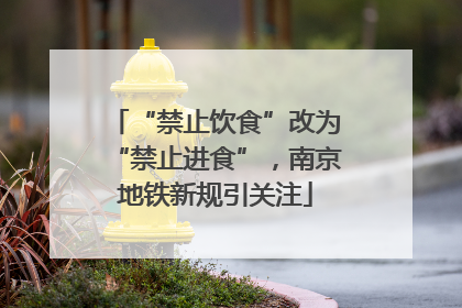 “禁止饮食”改为“禁止进食”，南京地铁新规引关注