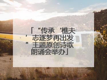 “传承‘樵夫’志逐梦再出发”主题原创诗歌朗诵会举办