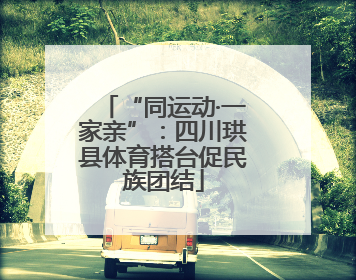 “同运动·一家亲”：四川珙县体育搭台促民族团结