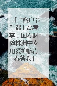 “客户节”遇上高考季，国寿财险株洲中支用爱护航青春答卷