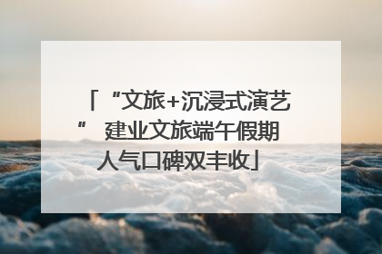 “文旅+沉浸式演艺” 建业文旅端午假期人气口碑双丰收