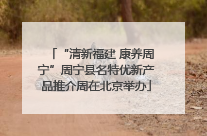 “清新福建 康养周宁”周宁县名特优新产品推介周在北京举办