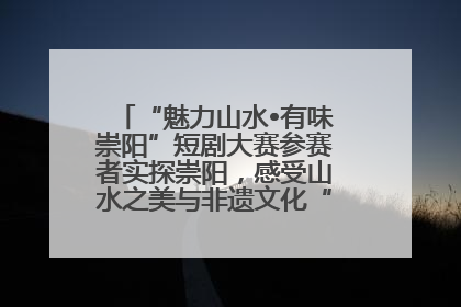 “魅力山水•有味崇阳”短剧大赛参赛者实探崇阳，感受山水之美与非遗文化“提琴戏”魅力