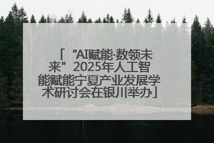 “AI赋能·数领未来”2025年人工智能赋能宁夏产业发展学术研讨会在银川举办