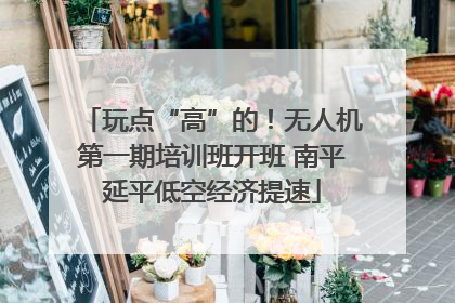玩点“高”的！无人机第一期培训班开班 南平延平低空经济提速