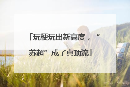 玩梗玩出新高度，“苏超”成了真顶流