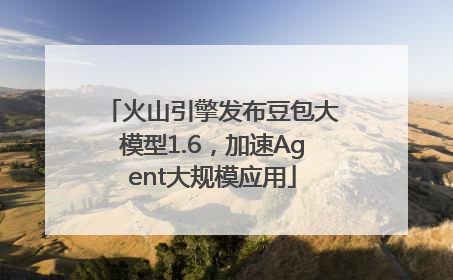 火山引擎发布豆包大模型1.6，加速Agent大规模应用