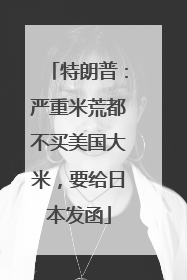 特朗普：严重米荒都不买美国大米，要给日本发函