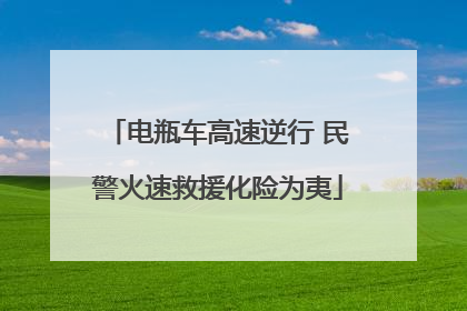 电瓶车高速逆行 民警火速救援化险为夷
