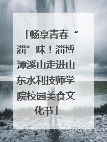 畅享青春“淄”味！淄博潭溪山走进山东水利技师学院校园美食文化节