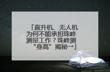 直升机、无人机为何不能承担珠峰测量工作？珠峰测“身高”揭秘→