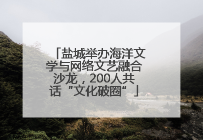 盐城举办海洋文学与网络文艺融合沙龙，200人共话“文化破圈”
