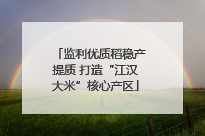 监利优质稻稳产提质 打造“江汉大米”核心产区