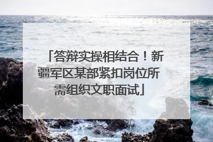 答辩实操相结合！新疆军区某部紧扣岗位所需组织文职面试