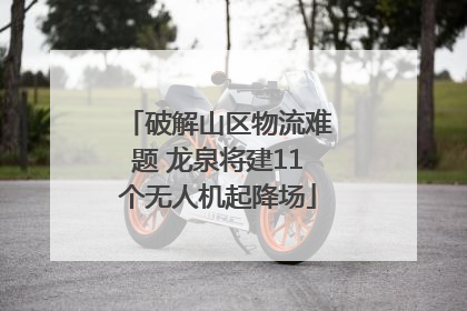破解山区物流难题 龙泉将建11个无人机起降场