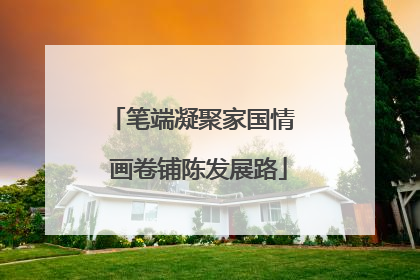笔端凝聚家国情  画卷铺陈发展路