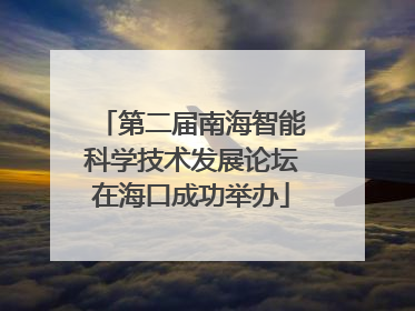 第二届南海智能科学技术发展论坛在海口成功举办