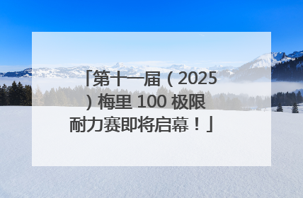 第十一届（2025）梅里 100 极限耐力赛即将启幕！