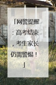网警提醒：高考结束，考生家长仍需警惕！