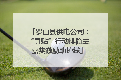 罗山县供电公司：“寻贴”行动排隐患 嘉奖激励助护线