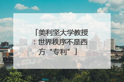 美利坚大学教授：世界秩序不是西方“专利”