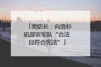 美防长：向洛杉矶部署军队“合法且符合宪法”