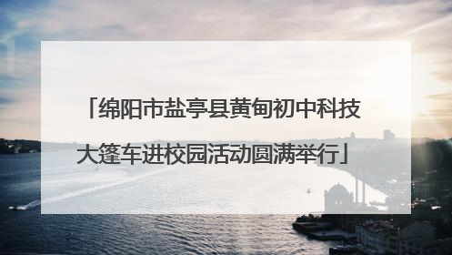 绵阳市盐亭县黄甸初中科技大篷车进校园活动圆满举行
