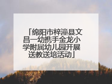 绵阳市梓潼县文昌一幼携手金龙小学附属幼儿园开展送教送培活动