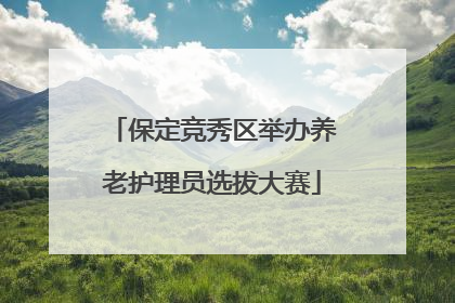 保定竞秀区举办养老护理员选拔大赛