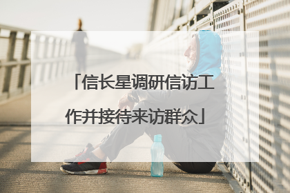 信长星调研信访工作并接待来访群众