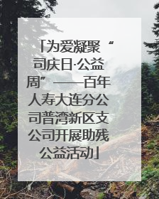 为爱凝聚“司庆日·公益周”——百年人寿大连分公司普湾新区支公司开展助残公益活动