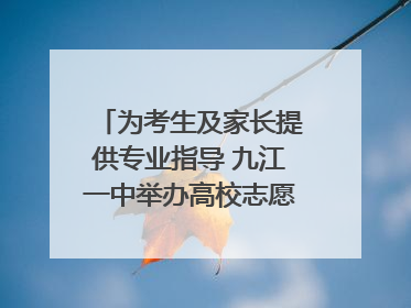 为考生及家长提供专业指导 九江一中举办高校志愿填报咨询会（组图｜视频）