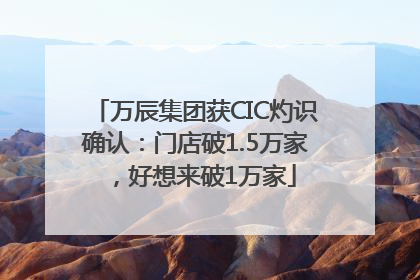 万辰集团获CIC灼识确认：门店破1.5万家，好想来破1万家
