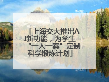 上海交大推出AI新功能，为学生“一人一案”定制科学锻炼计划