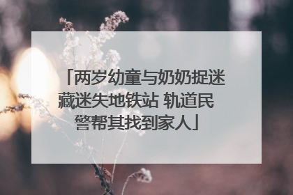 两岁幼童与奶奶捉迷藏迷失地铁站 轨道民警帮其找到家人