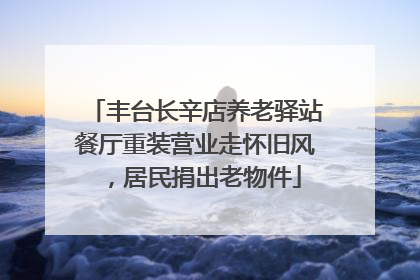 丰台长辛店养老驿站餐厅重装营业走怀旧风，居民捐出老物件