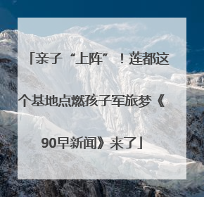 亲子“上阵”！莲都这个基地点燃孩子军旅梦《90早新闻》来了