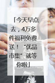 今天早点去，4万多件福利免费送！“优品市集”就等你啦