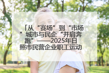 从“赛场”到“市场”城市与民企“并肩奔跑”——2025年日照市民营企业职工运动会亮点观察