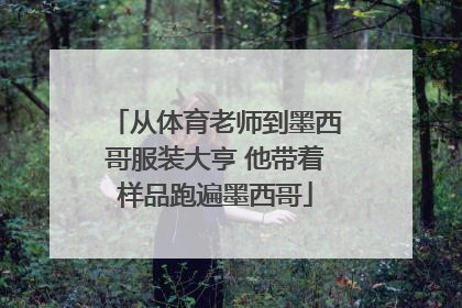 从体育老师到墨西哥服装大亨 他带着样品跑遍墨西哥