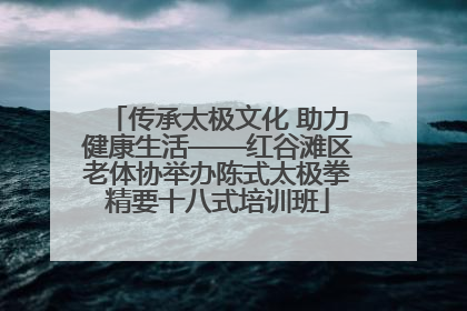 传承太极文化 助力健康生活——红谷滩区老体协举办陈式太极拳精要十八式培训班