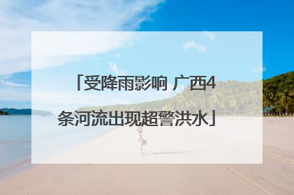 受降雨影响 广西4条河流出现超警洪水