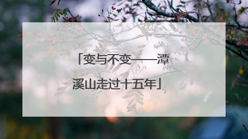变与不变——潭溪山走过十五年