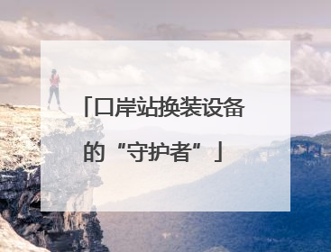 口岸站换装设备的“守护者”