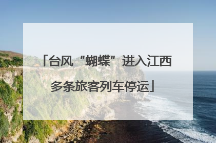 台风“蝴蝶”进入江西 多条旅客列车停运