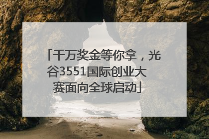 千万奖金等你拿，光谷3551国际创业大赛面向全球启动