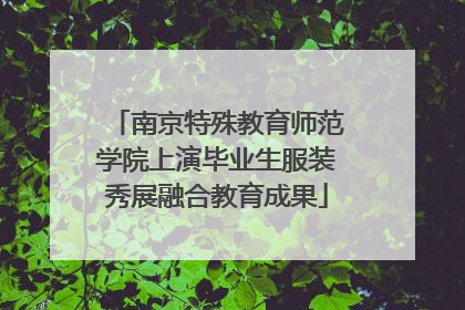 南京特殊教育师范学院上演毕业生服装秀展融合教育成果