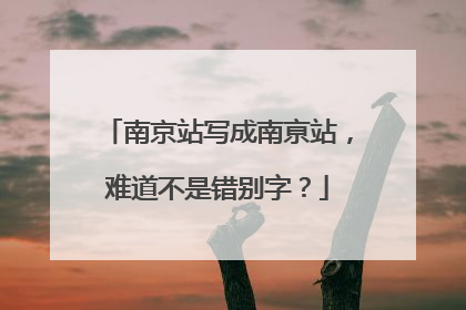 南京站写成南亰站，难道不是错别字？