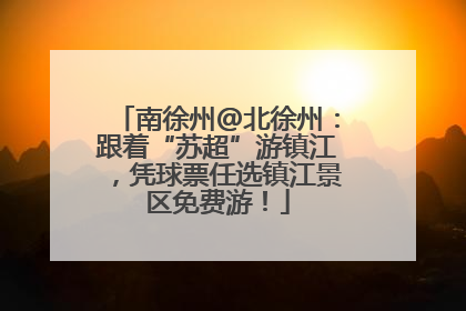 南徐州@北徐州：跟着“苏超”游镇江，凭球票任选镇江景区免费游！